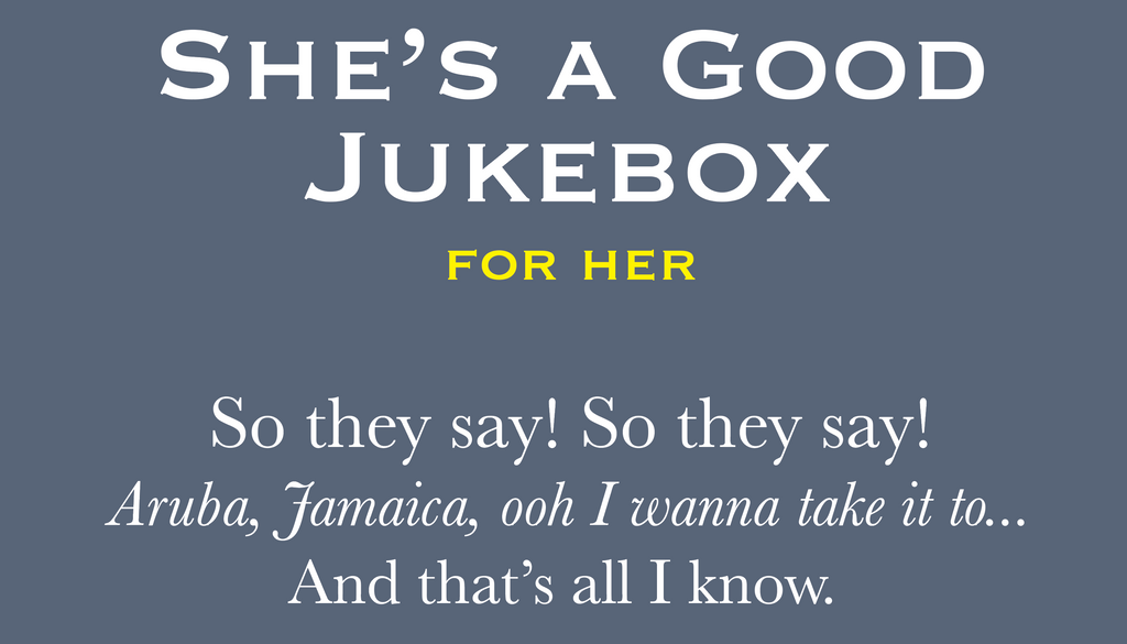 SHE'S A GOOD JUKEBOX, for her